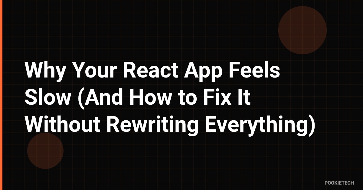 Why Your React App Feels Slow (And How to Fix It Without Rewriting Everything)